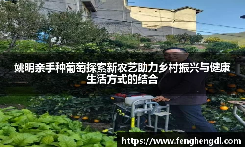姚明亲手种葡萄探索新农艺助力乡村振兴与健康生活方式的结合