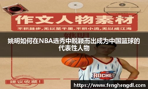 姚明如何在NBA选秀中脱颖而出成为中国篮球的代表性人物