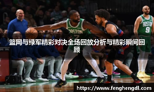 篮网与绿军精彩对决全场回放分析与精彩瞬间回顾
